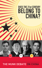 Does the 21st Century Belong to China? (The Munk Debate on China) by Henry Kissinger, Niall Ferguson, David Li, Fareed Zakaria, 9781770890626