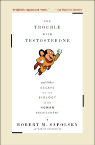 The Trouble With Testosterone (And Other Essays On The Biology Of The Human Predicament) by Robert M. Sapolsky, 9780684838915