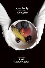 Our Lady of the Hunger (Poems) by Kat Georges, 9780983581345