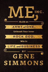 Me, Inc. (Build an Army of One, Unleash Your Inner Rock God, Win in Life and Business) by Gene Simmons, 9780062322616