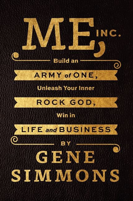 Me, Inc. (Build an Army of One, Unleash Your Inner Rock God, Win in Life and Business) by Gene Simmons, 9780062322616