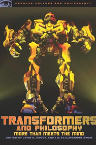Transformers and Philosophy (More than Meets the Mind) by John R. Shook, Liz Stillwaggon Swan, 9780812696677