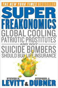 SuperFreakonomics (Global Cooling, Patriotic Prostitutes, and Why Suicide Bombers Should Buy Life Insurance) by Steven D. Levitt, Stephen J. Dubner, 9780060889579