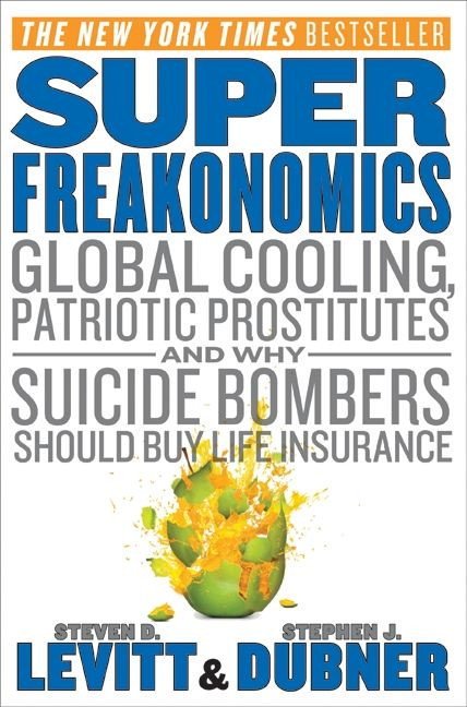 SuperFreakonomics (Global Cooling, Patriotic Prostitutes, and Why Suicide Bombers Should Buy Life Insurance) by Steven D. Levitt, Stephen J. Dubner, 9780060889579