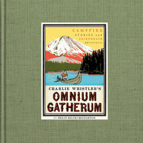 Charlie Whistler's Omnium Gatherum (Campfire Stories and Adirondack Adventures) by Philip Delves Broughton, 9780062323613