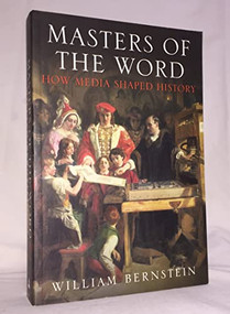 Masters of the Word (How Media Shaped History) by William J. Bernstein, 9780802121394