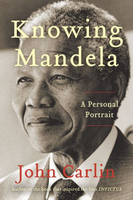 Knowing Mandela (A Personal Portrait) by John Carlin, 9780062323934