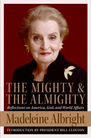 The Mighty and the Almighty (Reflections on America, God, and World Affairs) by Madeleine Albright, 9780060892579