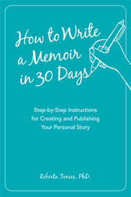 How to Write a Memoir in 30 Days (Step-by-Step Instructions for Creating and Publishing Your Personal Story) by Roberta PHD Temes, 9781621451457