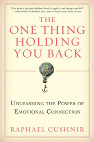The One Thing Holding You Back (Unleashing the Power of Emotional Connection) by Raphael Cushnir, 9780060897390