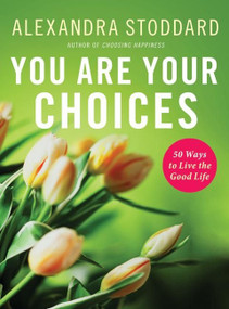 You Are Your Choices (50 Ways to Live the Good Life) by Alexandra Stoddard, 9780060897833
