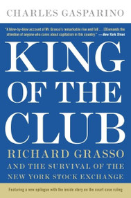 King of the Club (Richard Grasso and the Survival of the New York Stock Exchange) by Charles Gasparino, 9780060898342