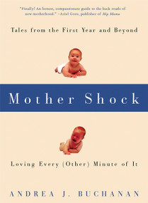Mother Shock (Tales from the First Year and Beyond -- Loving Every (Other) Minute of It) by Andrea J. Buchanan, 9781580050821