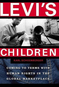 Levi's Children (Coming to Terms with Human Rights in the Global Marketplace) by Karl Schoenberger, 9780802138125