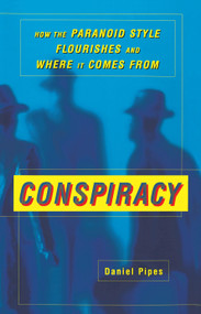 Conspiracy (How the Paranoid Style Flourishes and Where It Comes From) by Daniel Pipes, 9780684871110