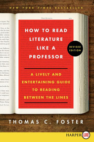How to Read Literature Like a Professor (A Lively and Entertaining Guide to Reading Between the Lines) by Thomas C. Foster, 9780062326522