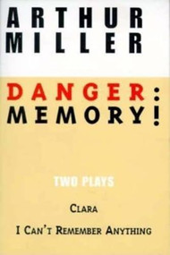 Danger: Memory! (Two Plays: I Can't Remember Anything; Clara) by Arthur Miller, 9780802151766