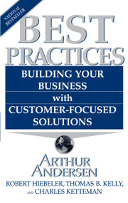 Best Practices (Building Your Business with Customer-Focused Solutions) by Arthur Andersen, Robert Heibeler, Thomas B. Kelly, Charles Ketteman, 9780684848044