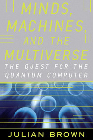 Minds, Machines, and the Multiverse (THE QUEST FOR THE QUANTUM COMPUTER) by Julian Brown, 9780743242639