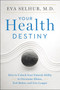 Your Health Destiny (How to Unlock Your Natural Ability to Overcome Illness, Feel Better, and Live Longer) by Eva Selhub, M.D., 9780062327789