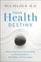 Your Health Destiny (How to Unlock Your Natural Ability to Overcome Illness, Feel Better, and Live Longer) by Eva Selhub, M.D., 9780062327789