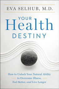 Your Health Destiny (How to Unlock Your Natural Ability to Overcome Illness, Feel Better, and Live Longer) by Eva Selhub, M.D., 9780062327789