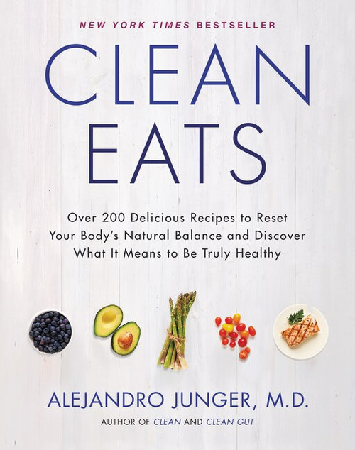 Clean Eats (Over 200 Delicious Recipes to Reset Your Body's Natural Balance and Discover What It Means to Be Truly Healthy) by Alejandro Junger, 9780062327819