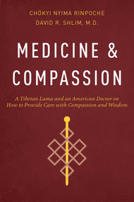 Medicine and Compassion (A Tibetan Lama and an American Doctor on How to Provide Care with Compassion and Wisdom) by Chokyi Nyima Rinpoche, David R. Shlim, Harvey Fineberg, Donald Fineberg, 9781614292258