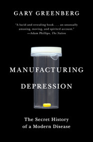 Manufacturing Depression (The Secret History of a Modern Disease) by Gary Greenberg, 9781416569800