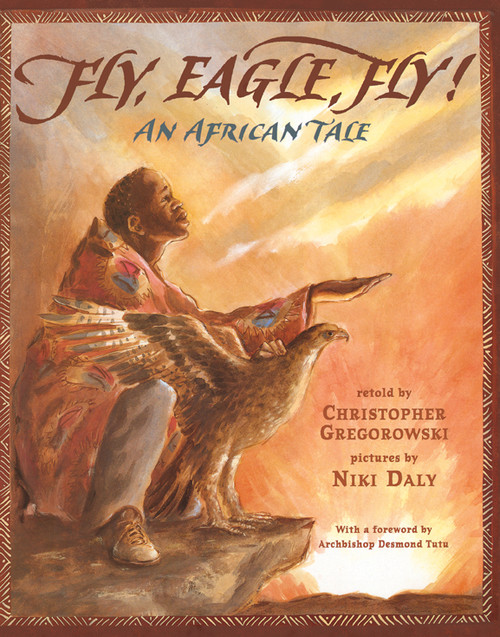 Fly, Eagle, Fly (An African Tale) by Christopher Gregorowski, Niki Daly, Desmond Tutu, 9781416975991