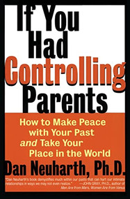 If You Had Controlling Parents (How to Make Peace with Your Past and Take Your Place in the World) by Dan Neuharth, 9780060929329
