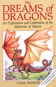 The Dreams of Dragons (An Exploration and Celebration of the Mysteries of Nature) by Lyall Watson, 9780892813728