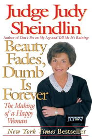 Beauty Fades, Dumb Is Forever (The Making of a Happy Woman) by Judy Sheindlin, 9780060929916