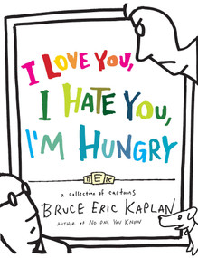 I Love You, I Hate You, I'm Hungry (A Collection of Cartoons) by Bruce Eric Kaplan, 9781416556954