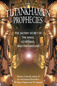 The Tutankhamun Prophecies (The Sacred Secret of the Maya, Egyptians, and Freemasons) by Maurice Cotterell, 9781879181700