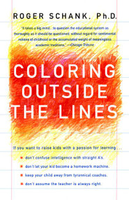Coloring Outside the Lines (Raising A Smarter Kid by Breaking All the Rules) by Roger Schank, 9780060930776