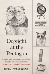 Dogfight at the Pentagon (Sergeant Dogs, Grumpy Cats, Wallflower Wingmen, and Other Lunacy from the Wall Street Journal's A-Hed Column) by Wall Street Journal, 9780062333193
