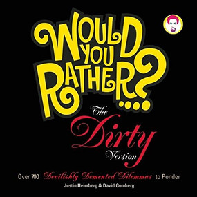 Would You Rather...?: The Dirty Version (Over 300 Tremendously Titillating Dilemmas to Ponder) by Justin Heimberg, David Gomberg, 9781934734179