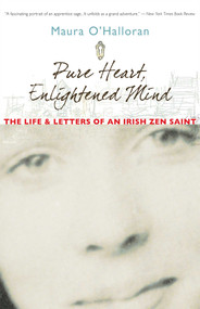 Pure Heart, Enlightened Mind (The Life and Letters of an Irish Zen Saint) by Maura O'Halloran, Ruth O'Halloran, Beth O'Halloran, 9780861712830