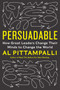 Persuadable (How Great Leaders Change Their Minds to Change the World) by Al Pittampalli, 9780062333896