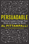 Persuadable (How Great Leaders Change Their Minds to Change the World) by Al Pittampalli, 9780062333896