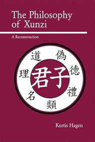 The Philosophy of Xunzi (A Reconstruction) by Kurtis Hagen, 9780812695977