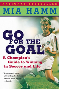 Go For the Goal (A Champion's Guide To Winning In Soccer And Life) by Mia Hamm, Aaron Heifetz, 9780060931599