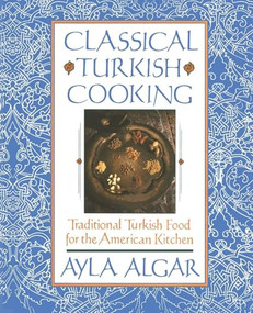Classical Turkish Cooking (Traditional Turkish Food for the American Kitchen) by Ayla E. Algar, 9780060931636