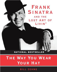 The Way You Wear Your Hat (Frank Sinatra and the Lost Art of Livin') by Bill Zehme, 9780060931759