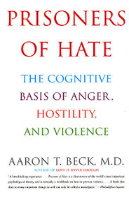 Prisoners of Hate (The Cognitive Basis of Anger, Hostility, and Violence) by Aaron T. Beck, M.D., 9780060932008