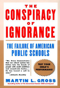The Conspiracy of Ignorance (The Failure of American Public Schools) by Martin L. Gross, 9780060932602