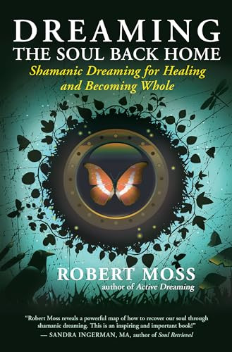 Dreaming the Soul Back Home (Shamanic Dreaming for Healing and Becoming Whole) by Robert Moss, 9781608680580