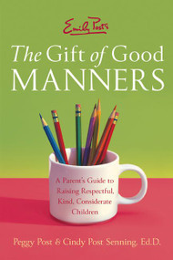 Emily Post's The Gift of Good Manners (A Parent's Guide to Raising Respectful, Kind, Considerate Children) by Peggy Post, Cindy P. Senning, 9780060933470