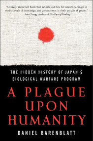 A Plague upon Humanity (The Hidden History of Japan's Biological Warfare Program) by Daniel Barenblatt, 9780060933876